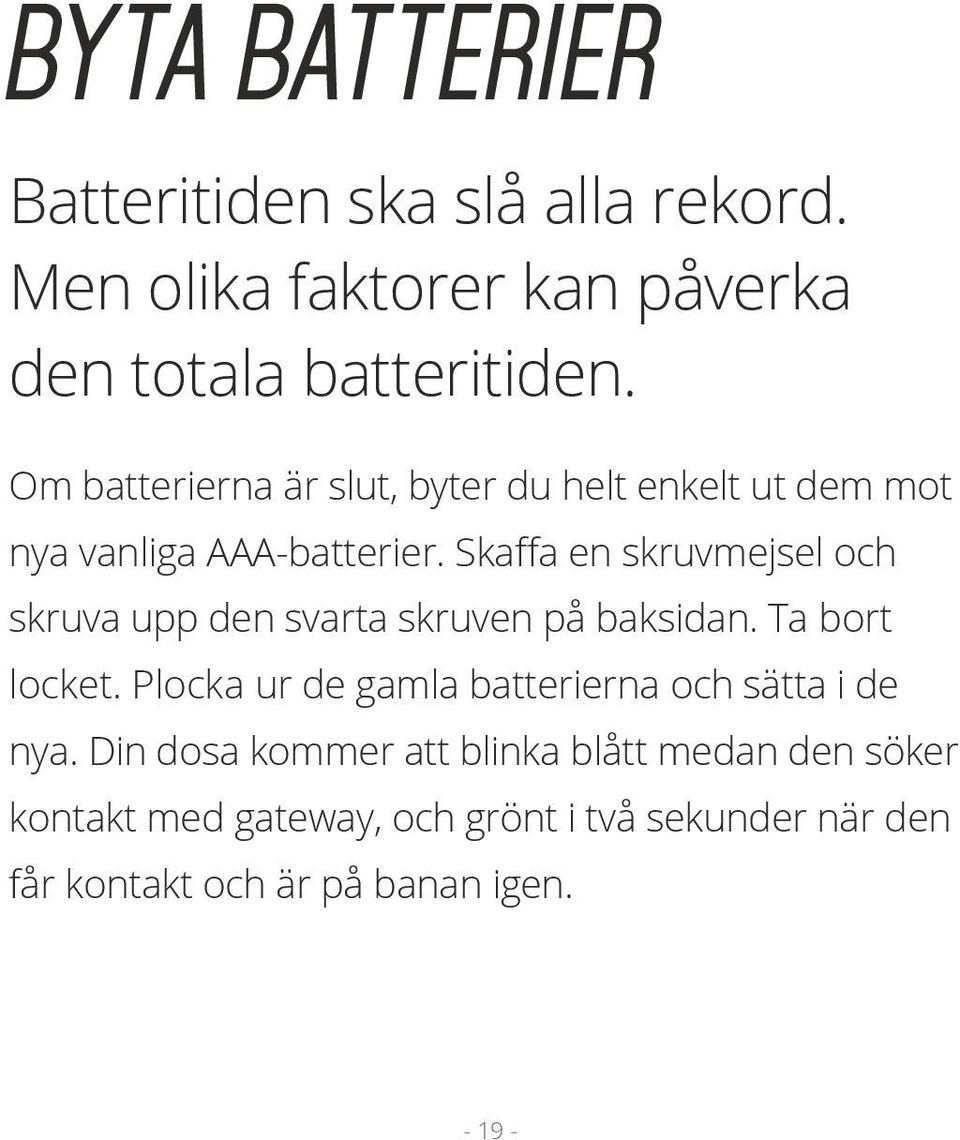 Skaffa en skruvmejsel och skruva upp den svarta skruven på baksidan. Ta bort locket.