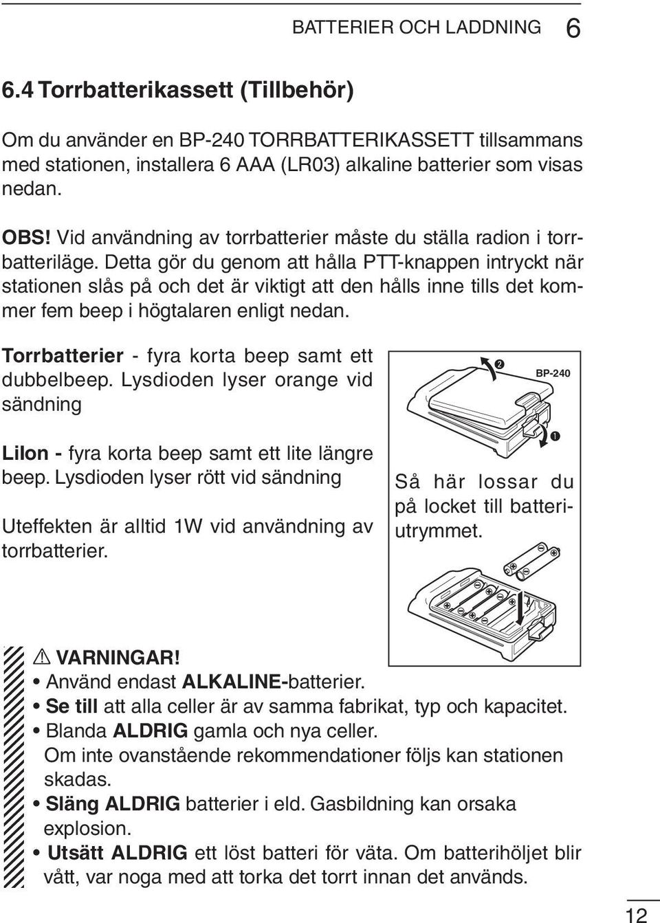 Detta gör du genom att hålla PTT-knappen intryckt när stationen slås på och det är viktigt att den hålls inne tills det kommer fem beep i högtalaren enligt nedan.