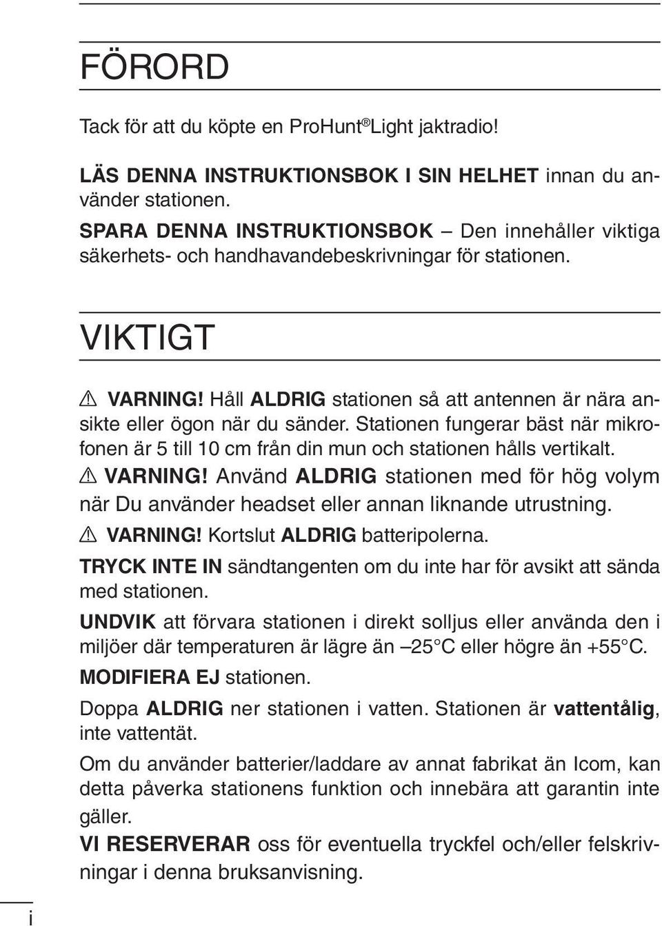 Håll ALDRIG stationen så att antennen är nära ansikte eller ögon när du sänder. Stationen fungerar bäst när mikrofonen är 5 till 10 cm från din mun och stationen hålls vertikalt. VARNING!