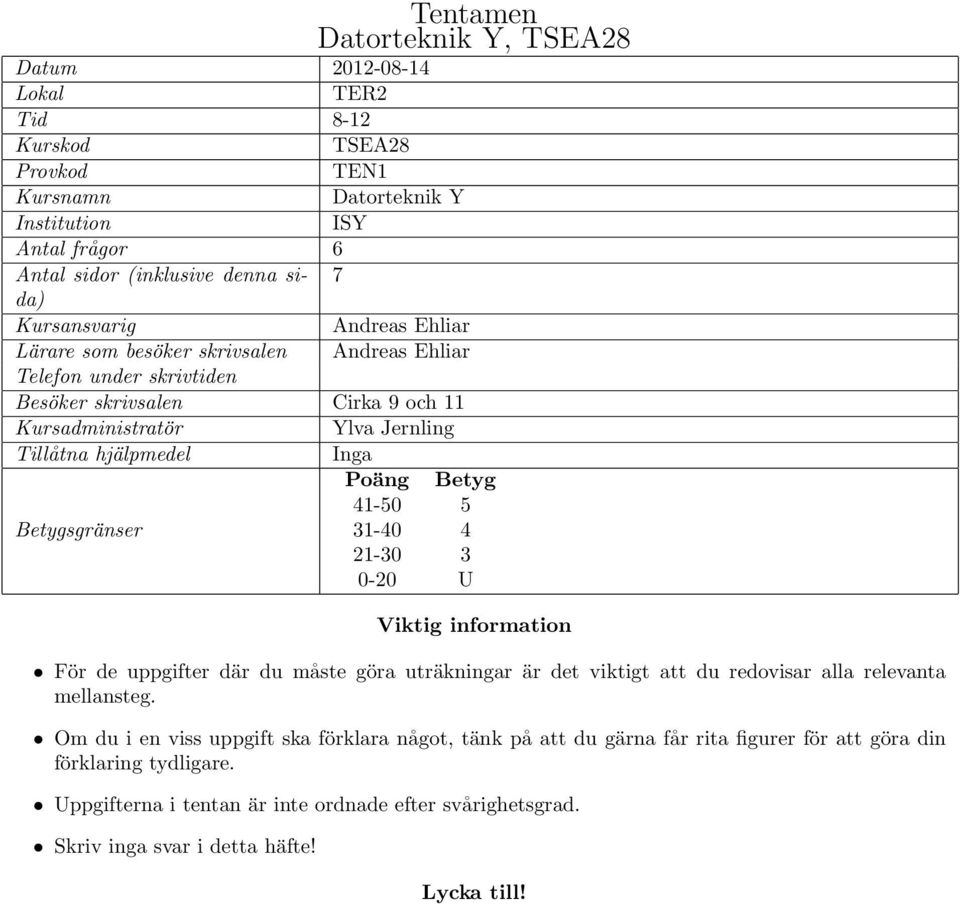 Betyg 41-50 5 Betygsgränser 31-40 4 21-30 3 0-20 U Viktig information För de uppgifter där du måste göra uträkningar är det viktigt att du redovisar alla relevanta mellansteg.