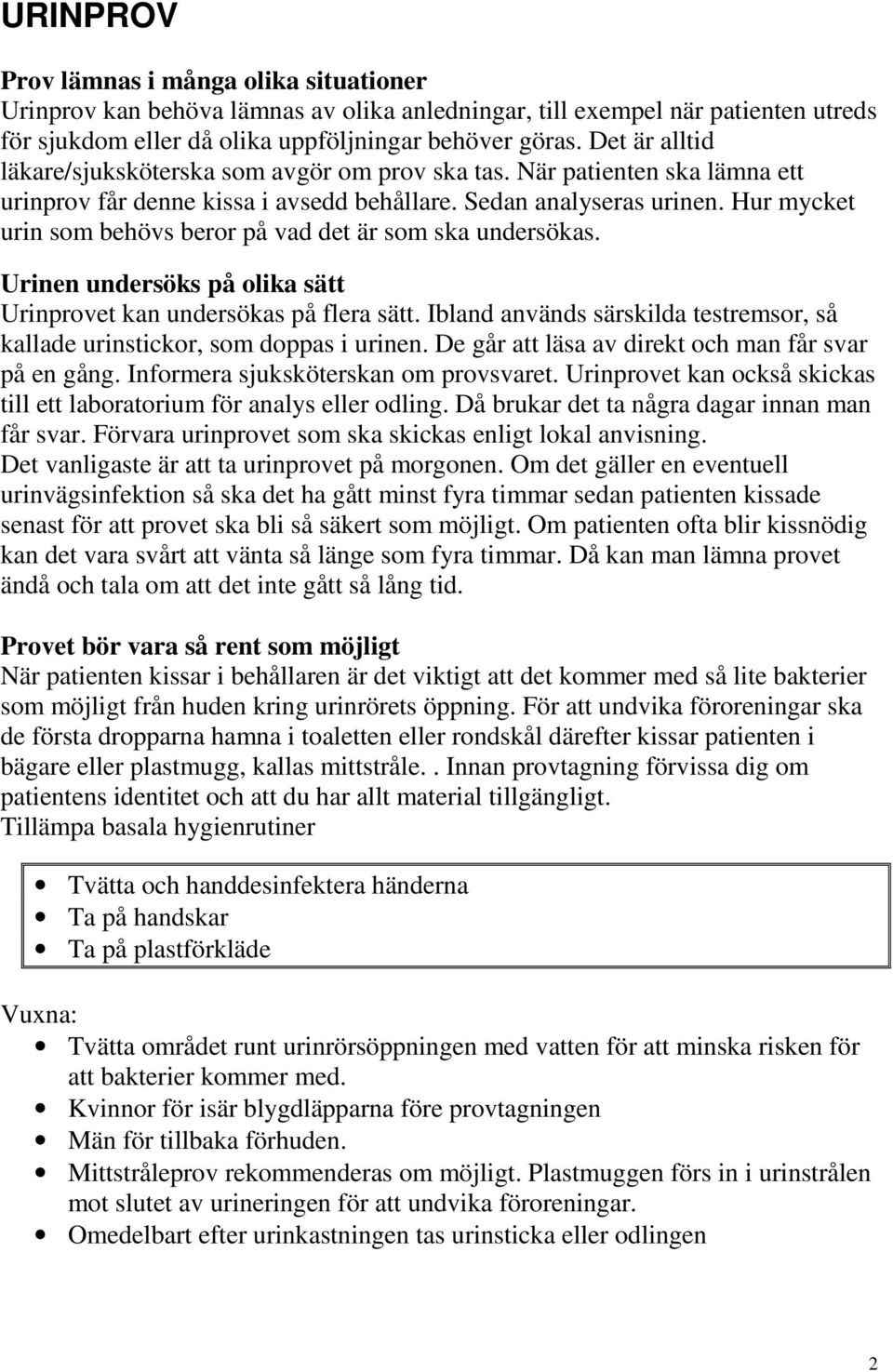 Hur mycket urin som behövs beror på vad det är som ska undersökas. Urinen undersöks på olika sätt Urinprovet kan undersökas på flera sätt.