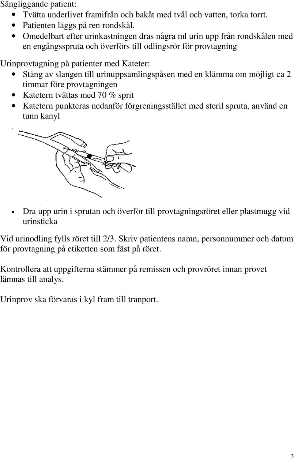 till urinuppsamlingspåsen med en klämma om möjligt ca 2 timmar före provtagningen Katetern tvättas med 70 % sprit Katetern punkteras nedanför förgreningsstället med steril spruta, använd en tunn