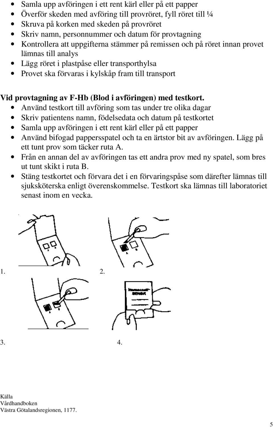 Vid provtagning av F-Hb (Blod i avföringen) med testkort.