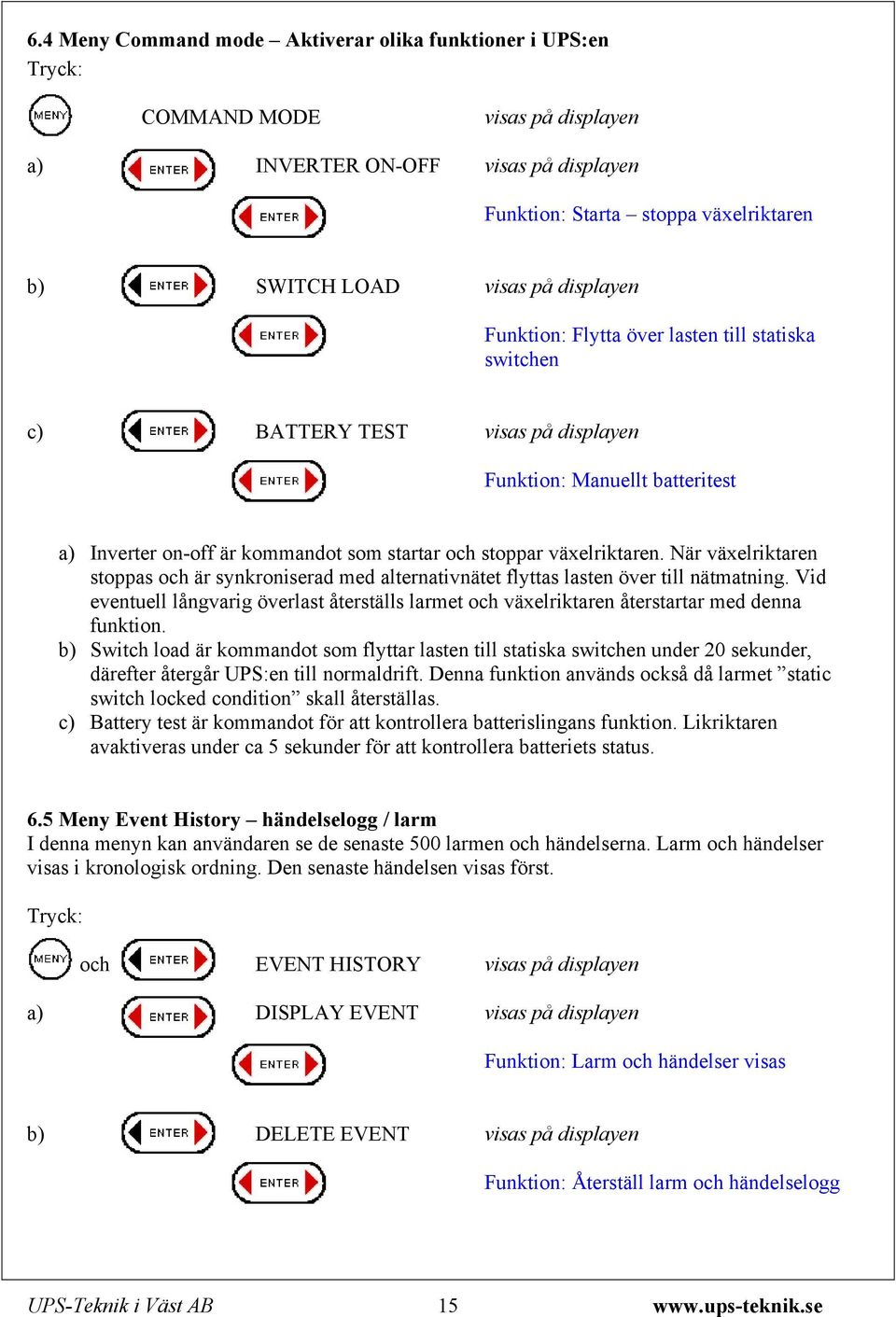 När växelriktaren stoppas och är synkroniserad med alternativnätet flyttas lasten över till nätmatning.