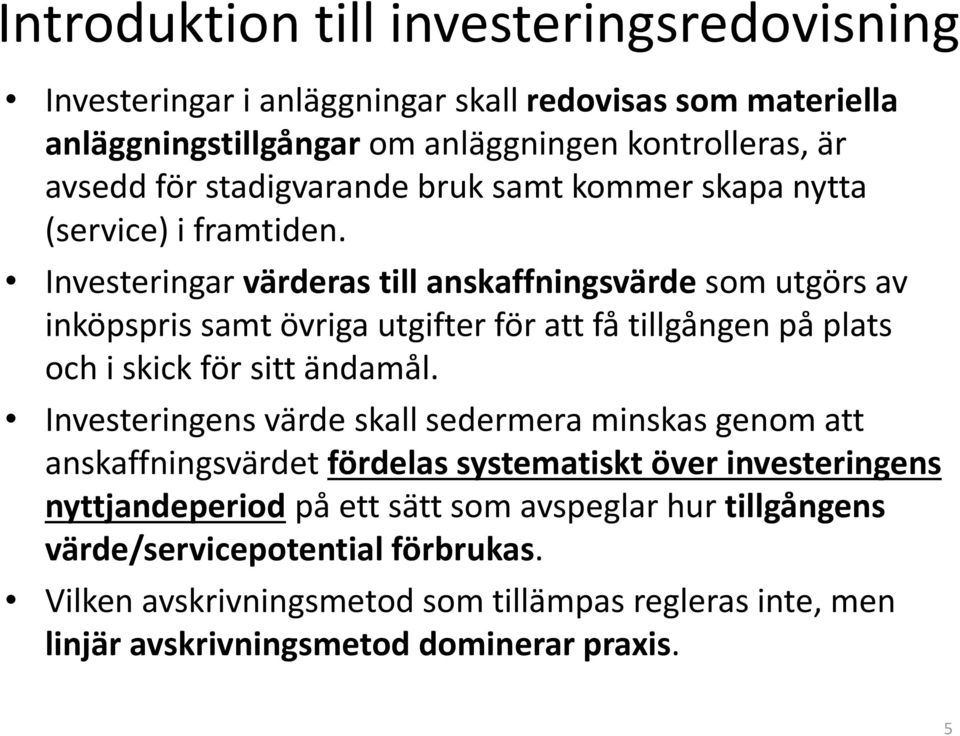 Investeringar värderas till anskaffningsvärde som utgörs av inköpspris samt övriga utgifter för att få tillgången på plats och i skick för sitt ändamål.