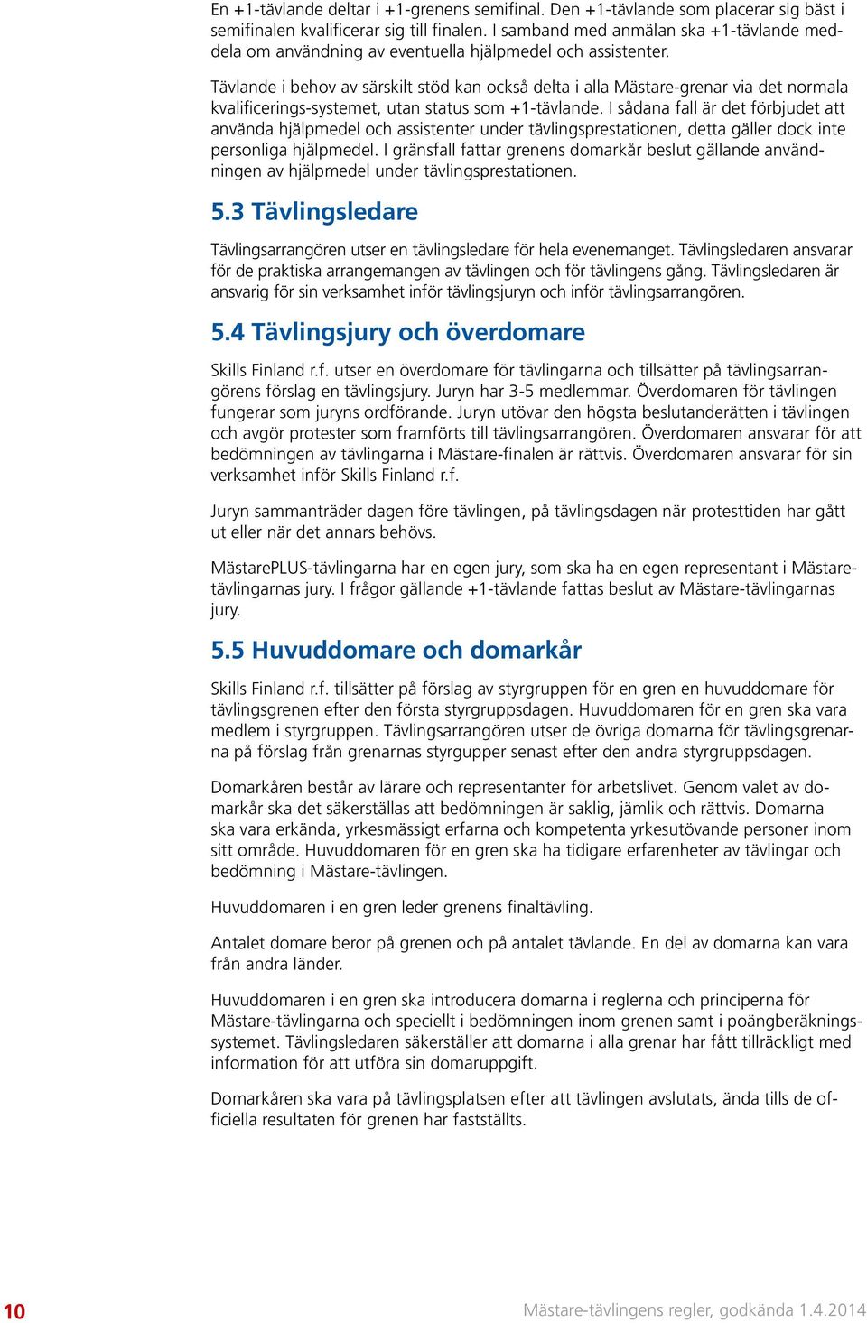 Tävlande i behov av särskilt stöd kan också delta i alla Mästare-grenar via det normala kvalificerings-systemet, utan status som +1-tävlande.