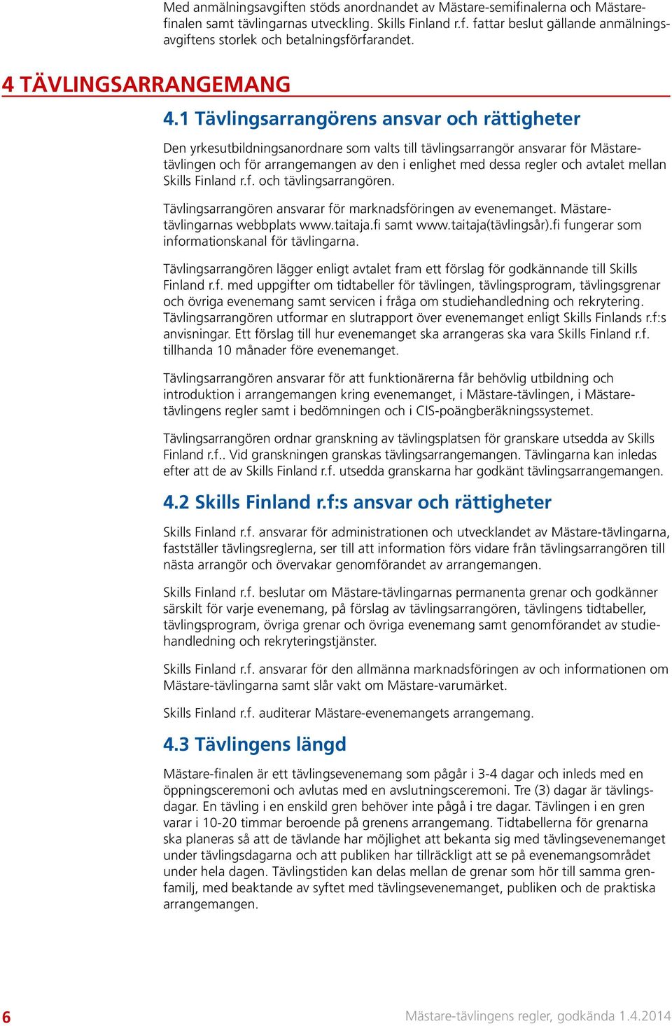 avtalet mellan Skills Finland r.f. och tävlingsarrangören. Tävlingsarrangören ansvarar för marknadsföringen av evenemanget. Mästaretävlingarnas webbplats www.taitaja.fi samt www.taitaja(tävlingsår).