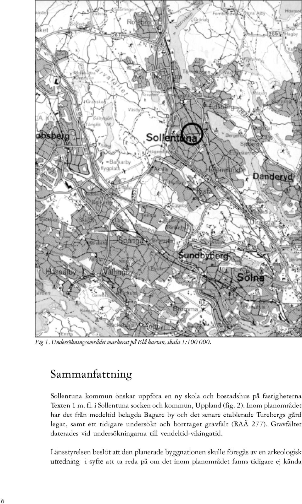 Inom planområdet har det från medeltid belagda Bagare by och det senare etablerade Turebergs gård legat, samt ett tidigare undersökt och borttaget gravfält