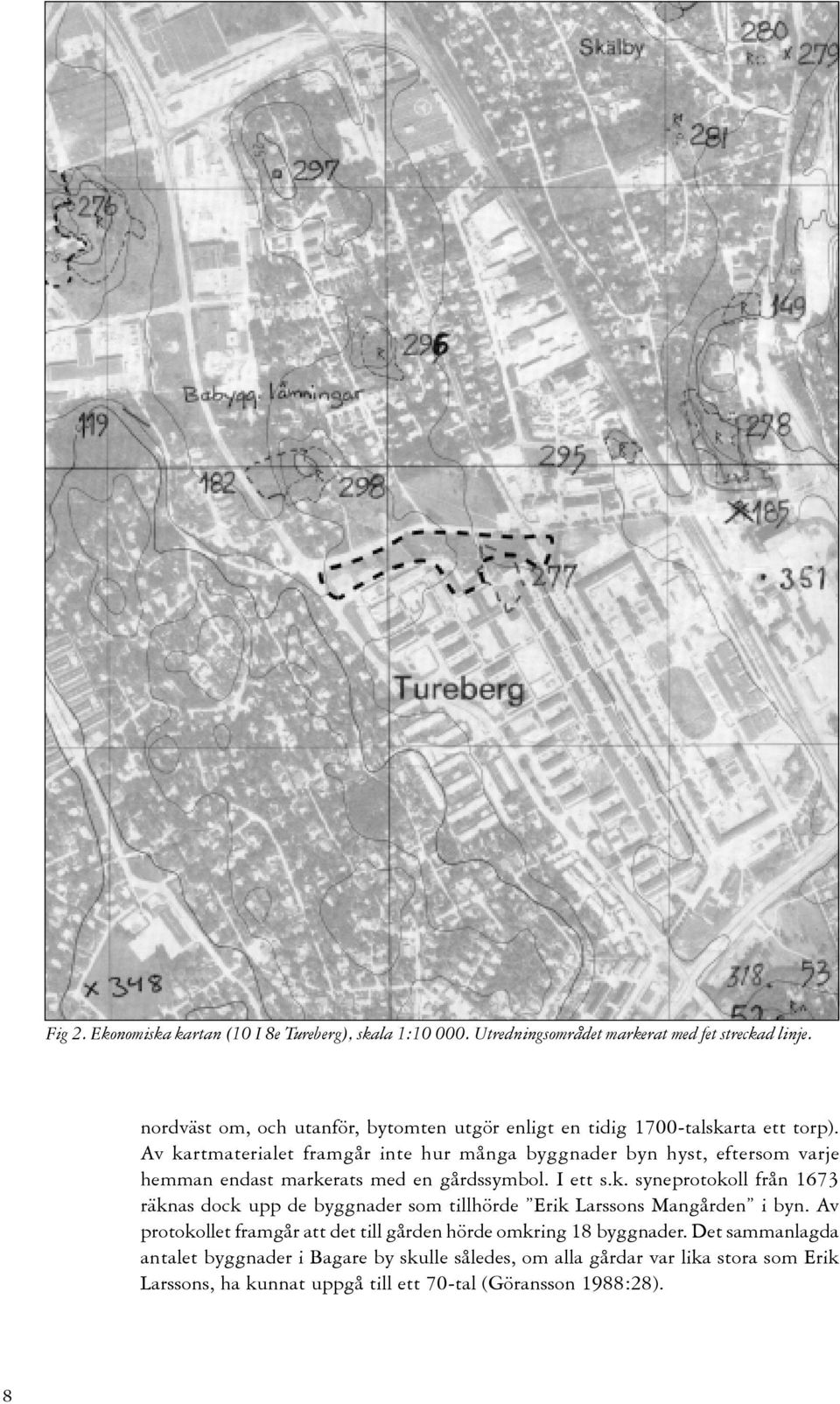 Av kartmaterialet framgår inte hur många byggnader byn hyst, eftersom varje hemman endast markerats med en gårdssymbol. I ett s.k. syneprotokoll från 1673 räknas dock upp de byggnader som tillhörde Erik Larssons Mangården i byn.