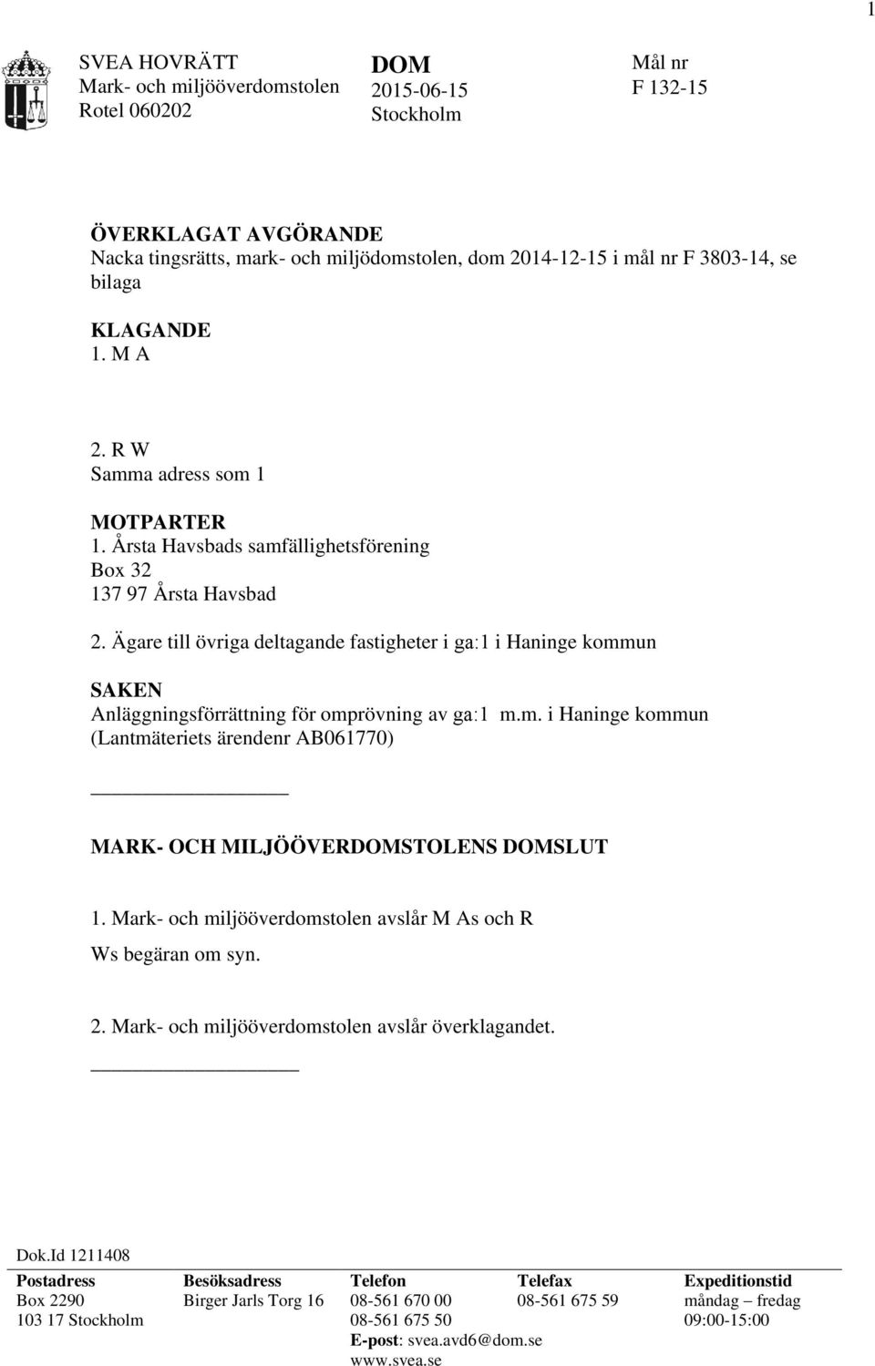 Ägare till övriga deltagande fastigheter i ga:1 i Haninge kommun SAKEN Anläggningsförrättning för omprövning av ga:1 m.m. i Haninge kommun (Lantmäteriets ärendenr AB061770) MARK- OCH MILJÖÖVERDOMSTOLENS DOMSLUT 1.