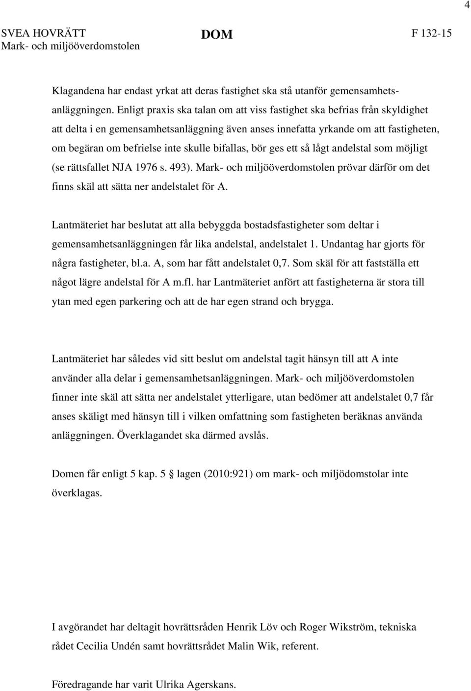 bifallas, bör ges ett så lågt andelstal som möjligt (se rättsfallet NJA 1976 s. 493). Mark- och miljööverdomstolen prövar därför om det finns skäl att sätta ner andelstalet för A.