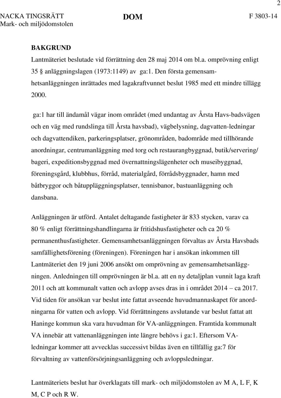 ga:1 har till ändamål vägar inom området (med undantag av Årsta Havs-badsvägen och en väg med rundslinga till Årsta havsbad), vägbelysning, dagvatten-ledningar och dagvattendiken, parkeringsplatser,