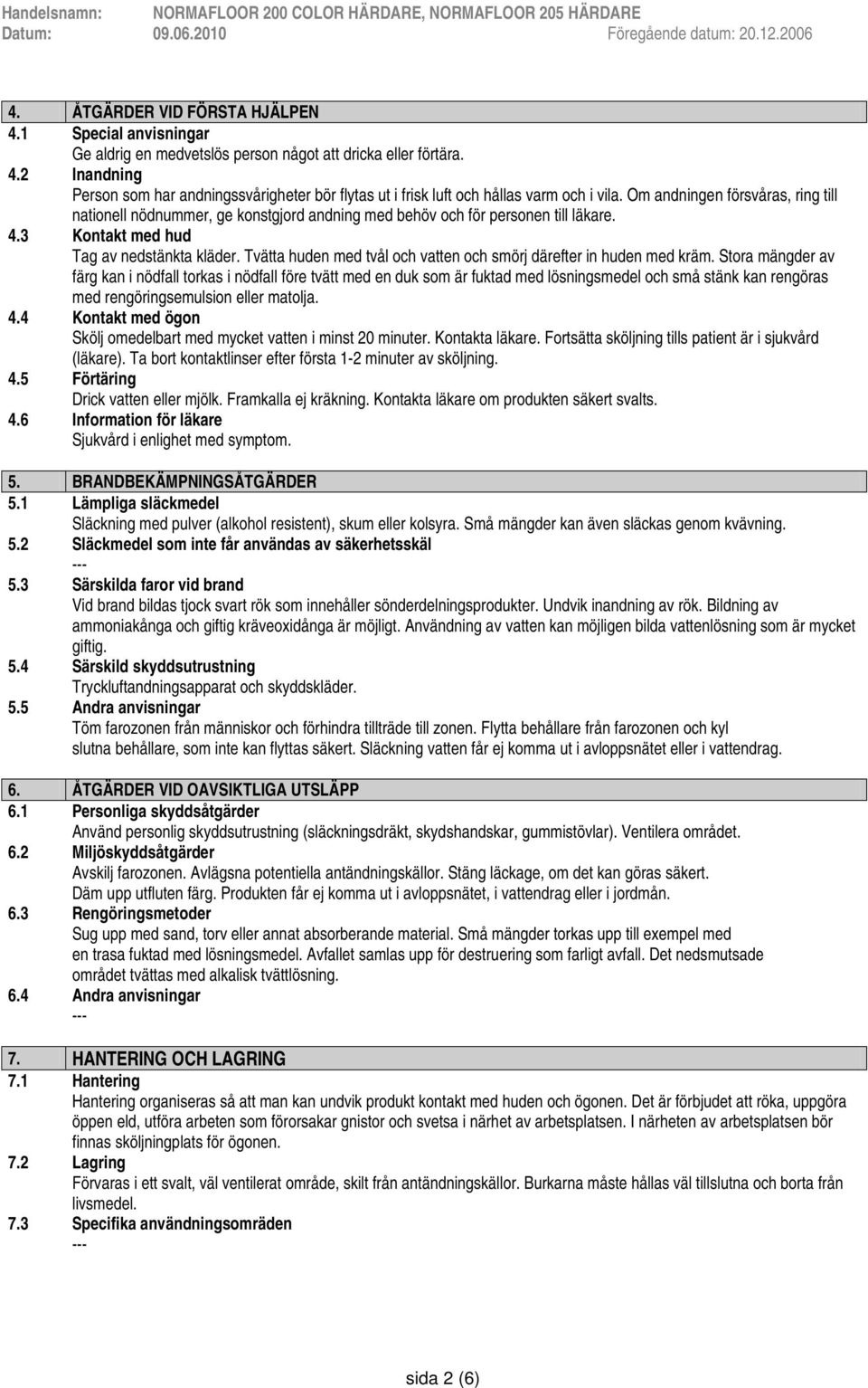 Tvätta huden med tvål och vatten och smörj därefter in huden med kräm.