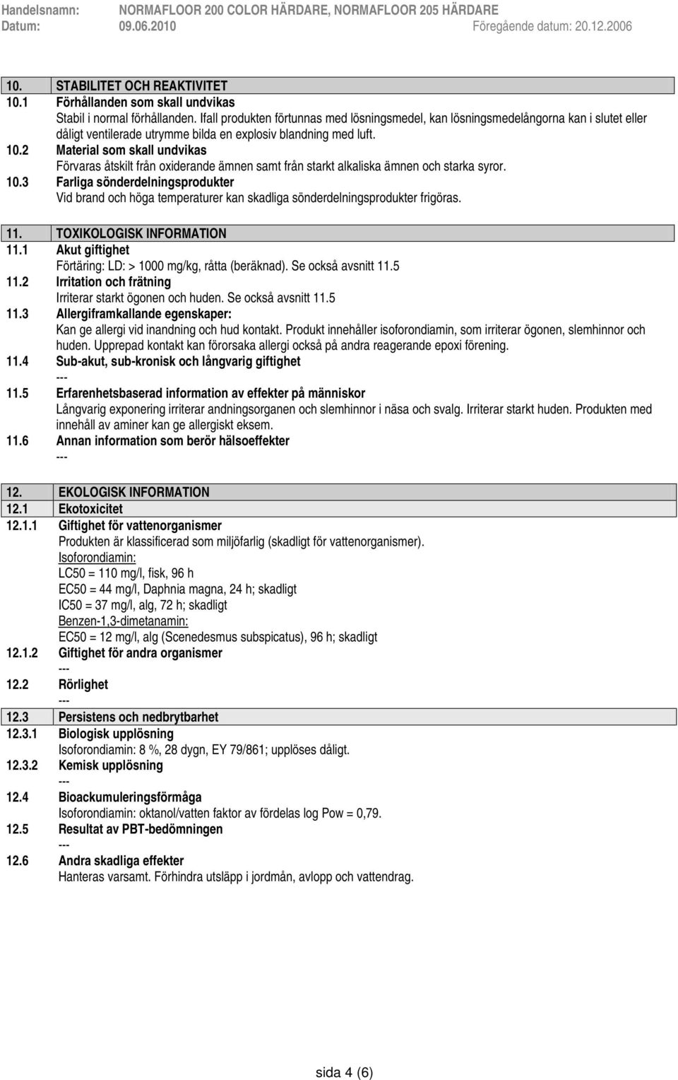 2 Material som skall undvikas Förvaras åtskilt från oxiderande ämnen samt från starkt alkaliska ämnen och starka syror. 10.