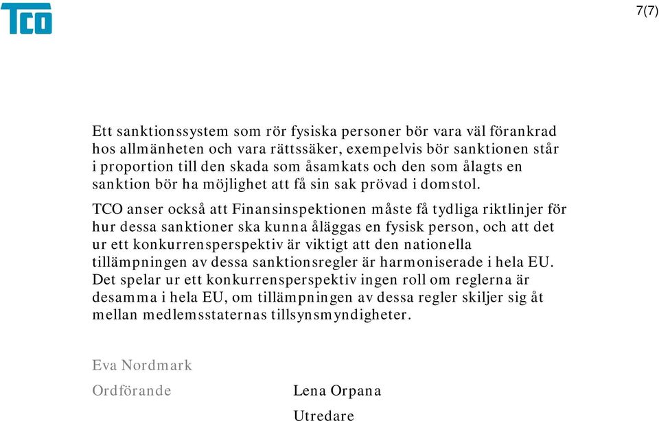 TCO anser också att Finansinspektionen måste få tydliga riktlinjer för hur dessa sanktioner ska kunna åläggas en fysisk person, och att det ur ett konkurrensperspektiv är viktigt att den
