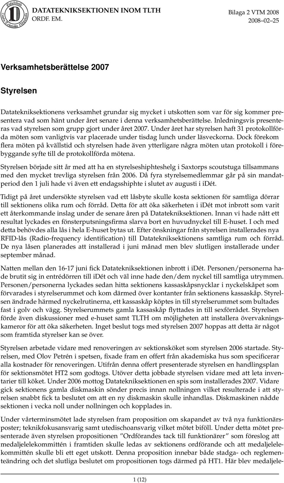 Dock förekom flera möten på kvällstid och styrelsen hade även ytterligare några möten utan protokoll i förebyggande syfte till de protokollförda mötena.