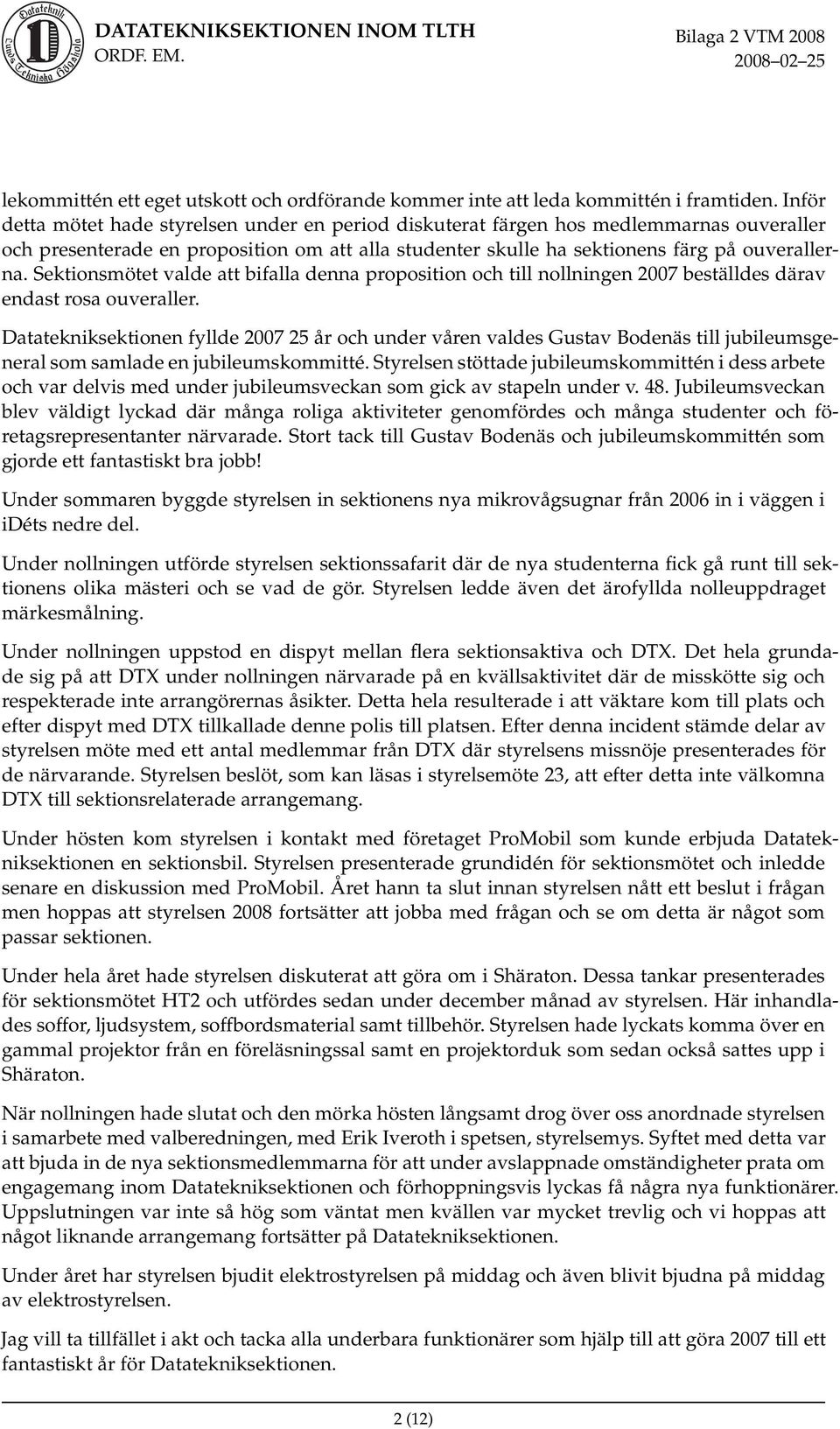 Sektionsmötet valde att bifalla denna proposition och till nollningen 2007 beställdes därav endast rosa ouveraller.