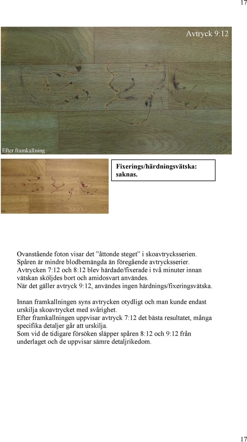 När det gäller avtryck 9:12, användes ingen härdnings/fixeringsvätska. Innan framkallningen syns avtrycken otydligt och man kunde endast urskilja skoavtrycket med svårighet.