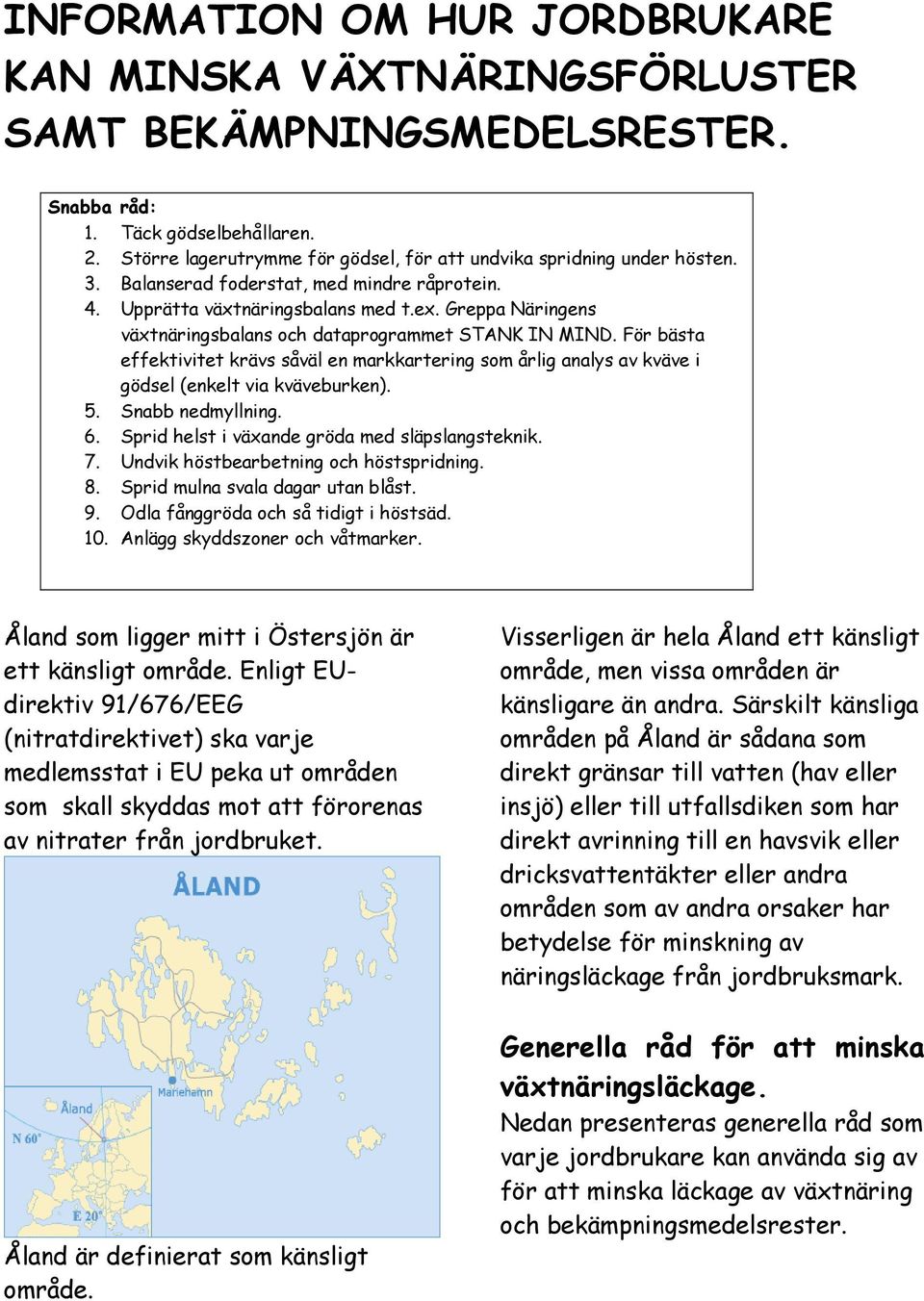 Greppa Näringens växtnäringsbalans och dataprogrammet STANK IN MIND. För bästa effektivitet krävs såväl en markkartering som årlig analys av kväve i gödsel (enkelt via kväveburken). 5.