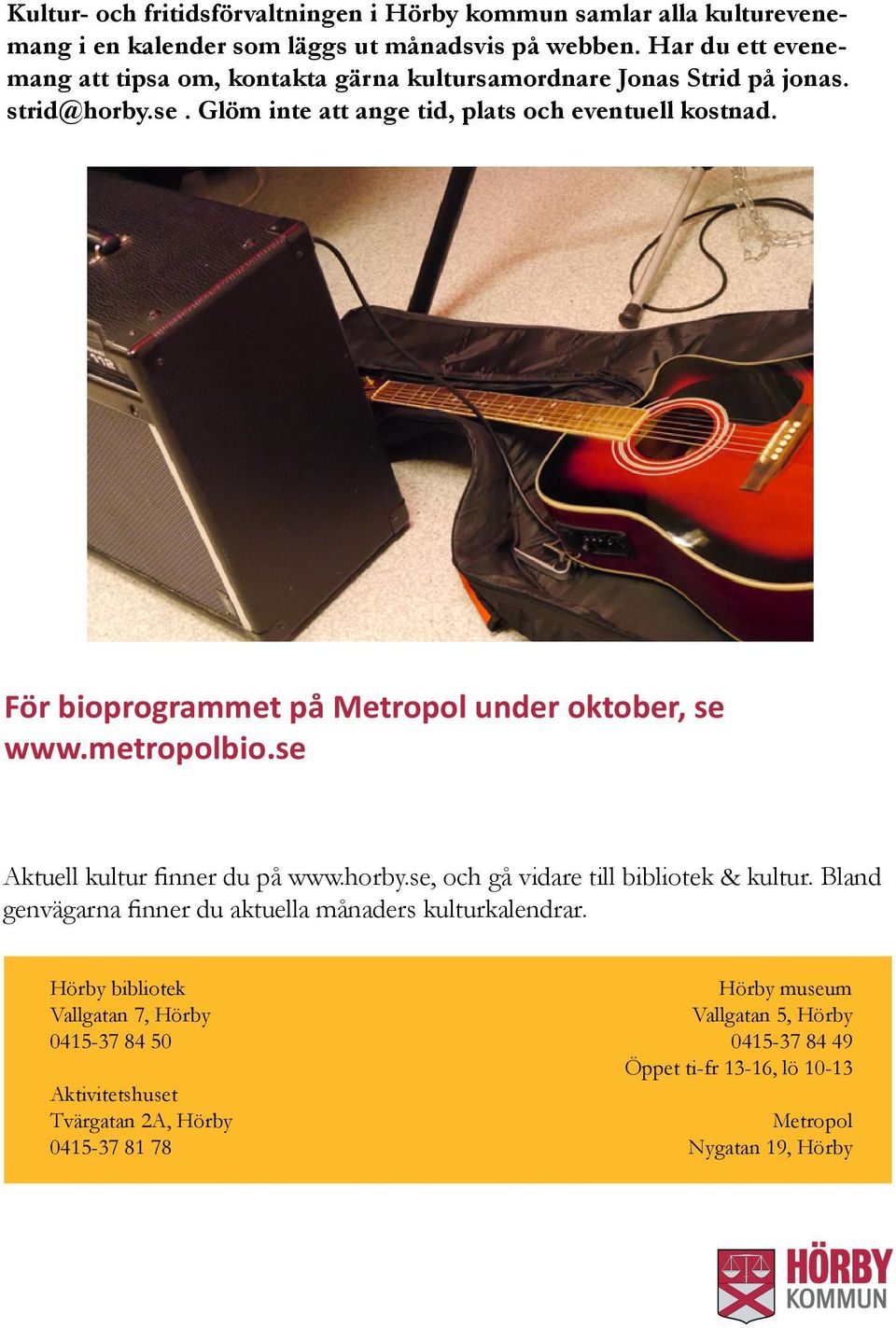 För bioprogrammet på Metropol under oktober, se www.metropolbio.se Aktuell kultur finner du på www.horby.se, och gå vidare till bibliotek & kultur.