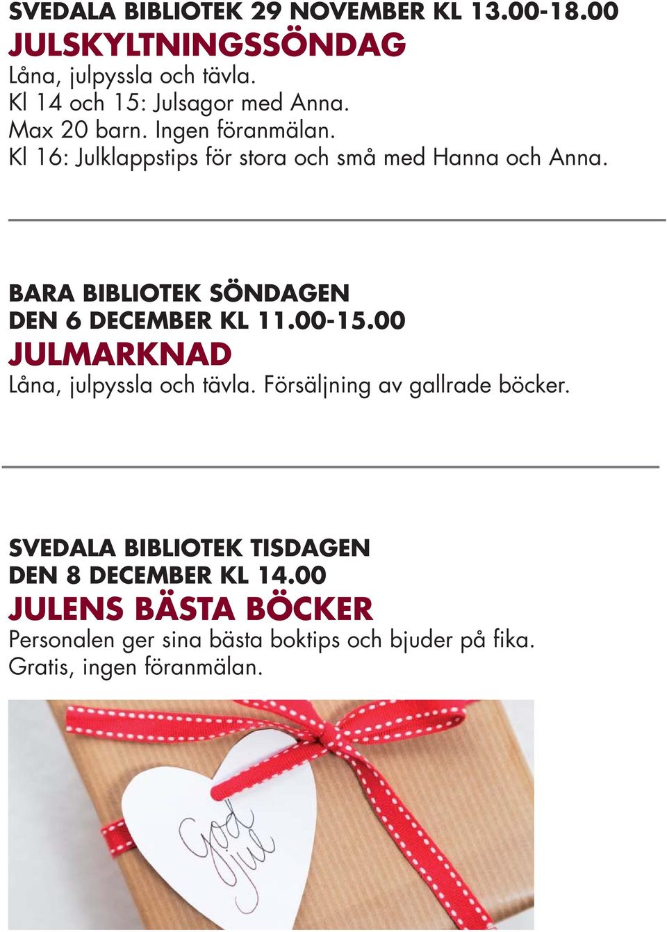 BARA BIBLIOTEK SÖNDAGEN DEN 6 DECEMBER KL 11.00-15.00 JULMARKNAD Låna, julpyssla och tävla. Försäljning av gallrade böcker.