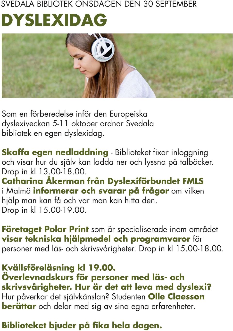 18.00. Catharina Åkerman från Dyslexiförbundet FMLS i Malmö informerar och svarar på frågor om vilken hjälp man kan få och var man kan hitta den. Drop in kl 15.00-19.00. Företaget Polar Print som är specialiserade inom området visar tekniska hjälpmedel och programvaror för personer med läs- och skrivsvårigheter.