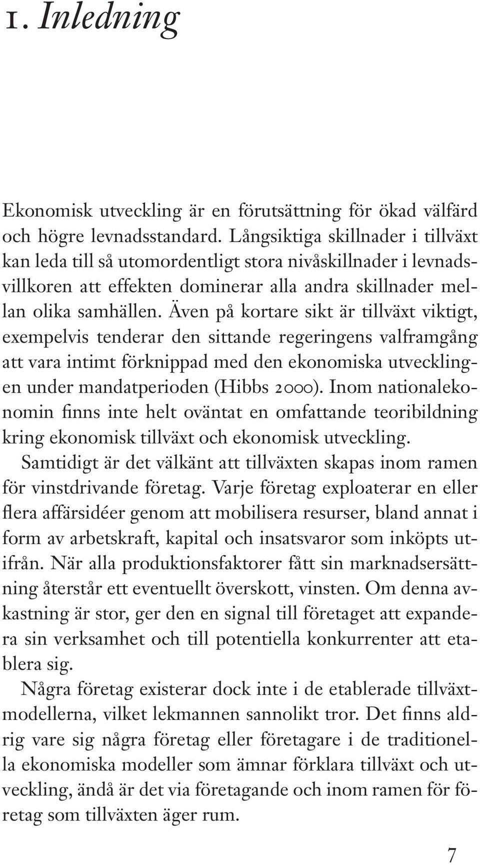 Även på kortare sikt är tillväxt viktigt, exempelvis tenderar den sittande regeringens valframgång att vara intimt förknippad med den ekonomiska utvecklingen under mandatperioden (Hibbs 2000).