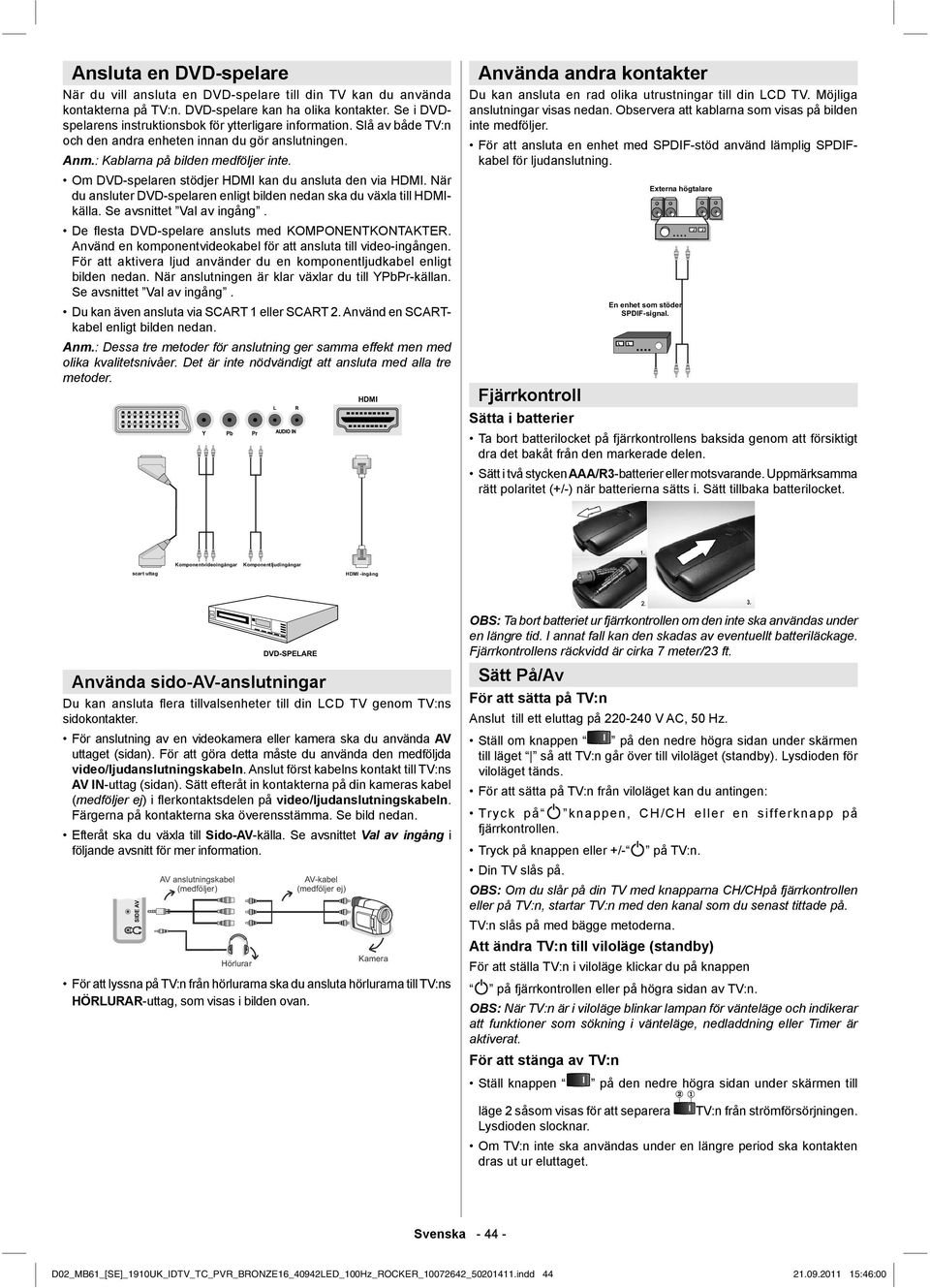 Om DVD-spelaren stödjer HDMI kan du ansluta den via HDMI. När du ansluter DVD-spelaren enligt bilden nedan ska du växla till HDMIkälla. Se avsnittet Val av ingång.