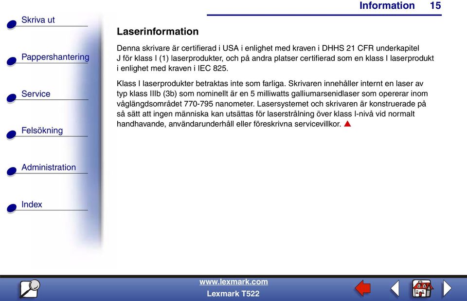 Skrivaren innehåller internt en laser av typ klass IIIb (3b) som nominellt är en 5 milliwatts galliumarsenidlaser som opererar inom våglängdsområdet 770-795