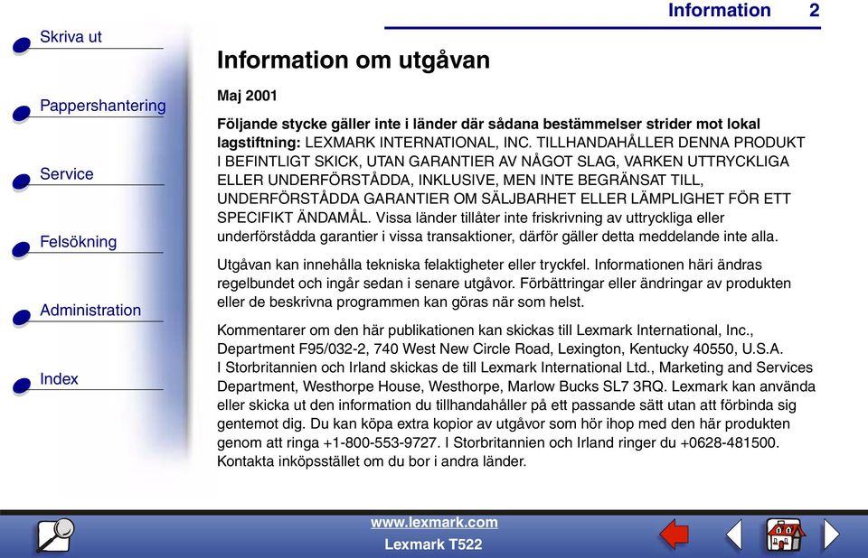 ELLER LÄMPLIGHET FÖR ETT SPECIFIKT ÄNDAMÅL. Vissa länder tillåter inte friskrivning av uttryckliga eller underförstådda garantier i vissa transaktioner, därför gäller detta meddelande inte alla.