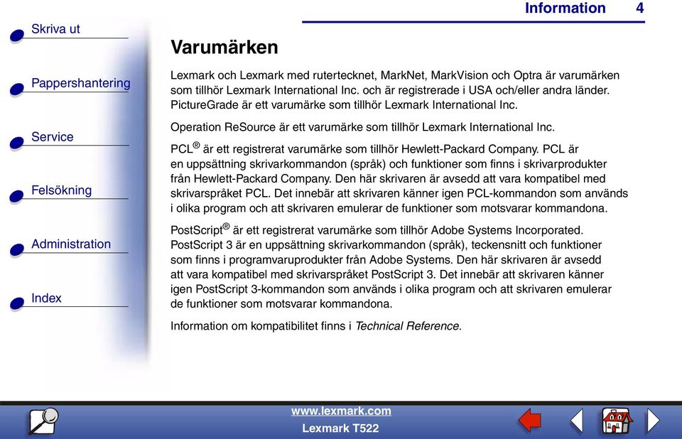 PCL är ett registrerat varumärke som tillhör Hewlett-Packard Company. PCL är en uppsättning skrivarkommandon (språk) och funktioner som finns i skrivarprodukter från Hewlett-Packard Company.