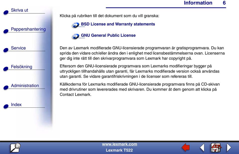 Eftersom den GNU-licensierade programvara som Lexmarks modifieringar bygger på uttryckligen tillhandahålls utan garanti, får Lexmarks modifierade version också användas utan garanti.