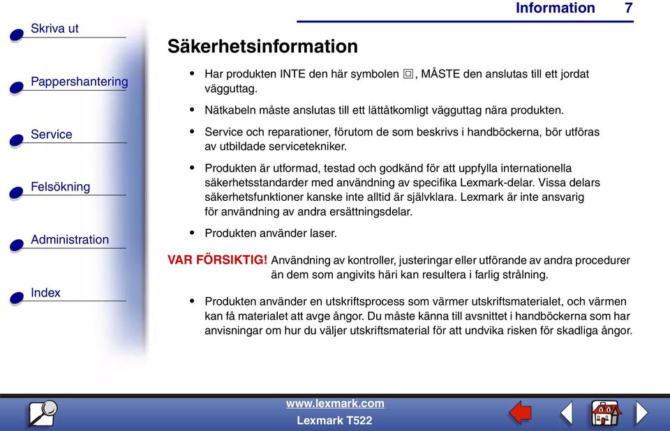 Produkten är utformad, testad och godkänd för att uppfylla internationella säkerhetsstandarder med användning av specifika Lexmark-delar.