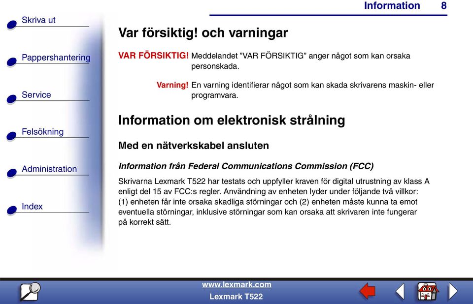 om elektronisk strålning Med en nätverkskabel ansluten från Federal Communications Commission (FCC) Skrivarna har testats och uppfyller kraven för digital