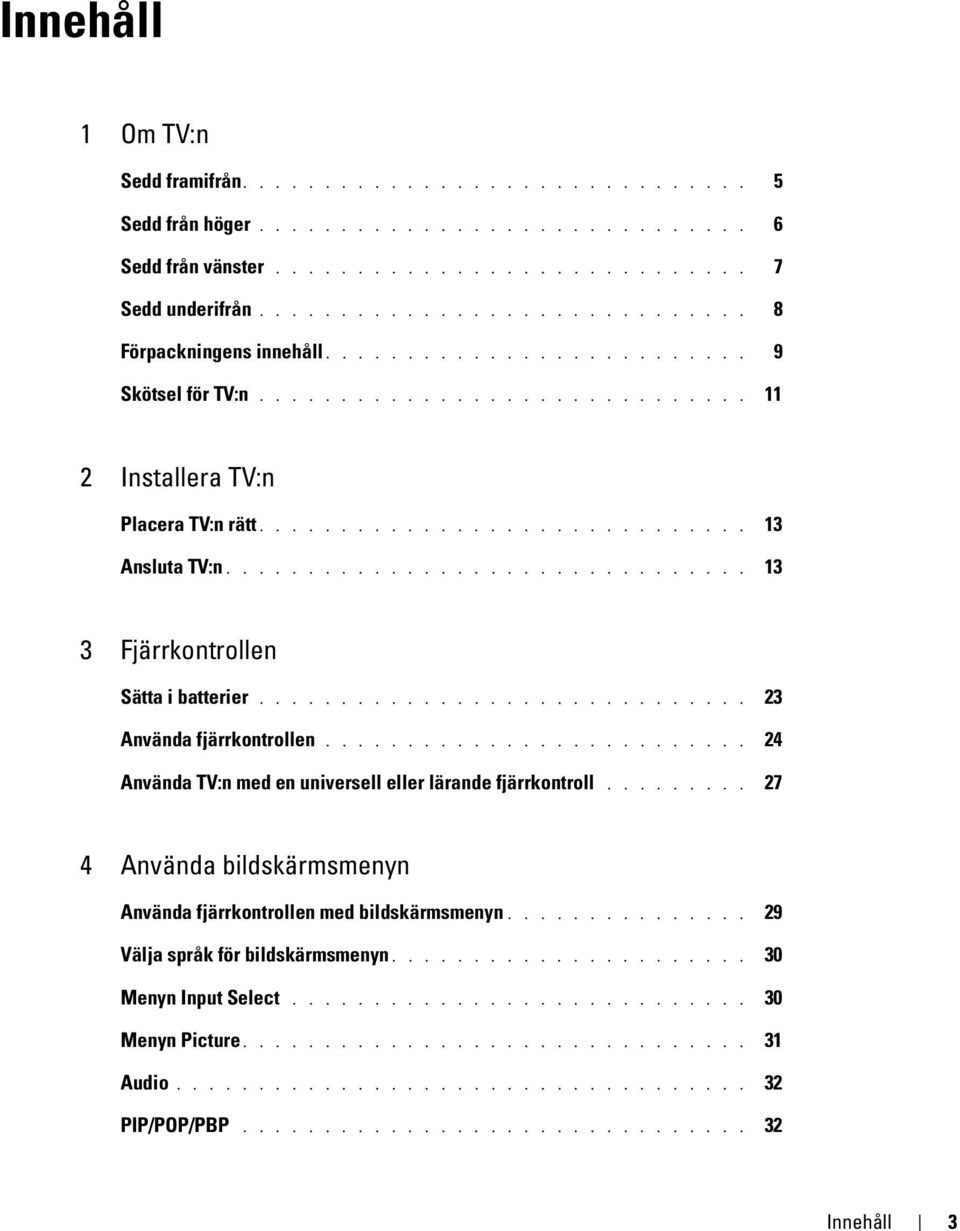 ............................... 13 3 Fjärrkontrollen Sätta i batterier.............................. 23 Använda fjärrkontrollen.......................... 24 Använda TV:n med en universell eller lärande fjärrkontroll.