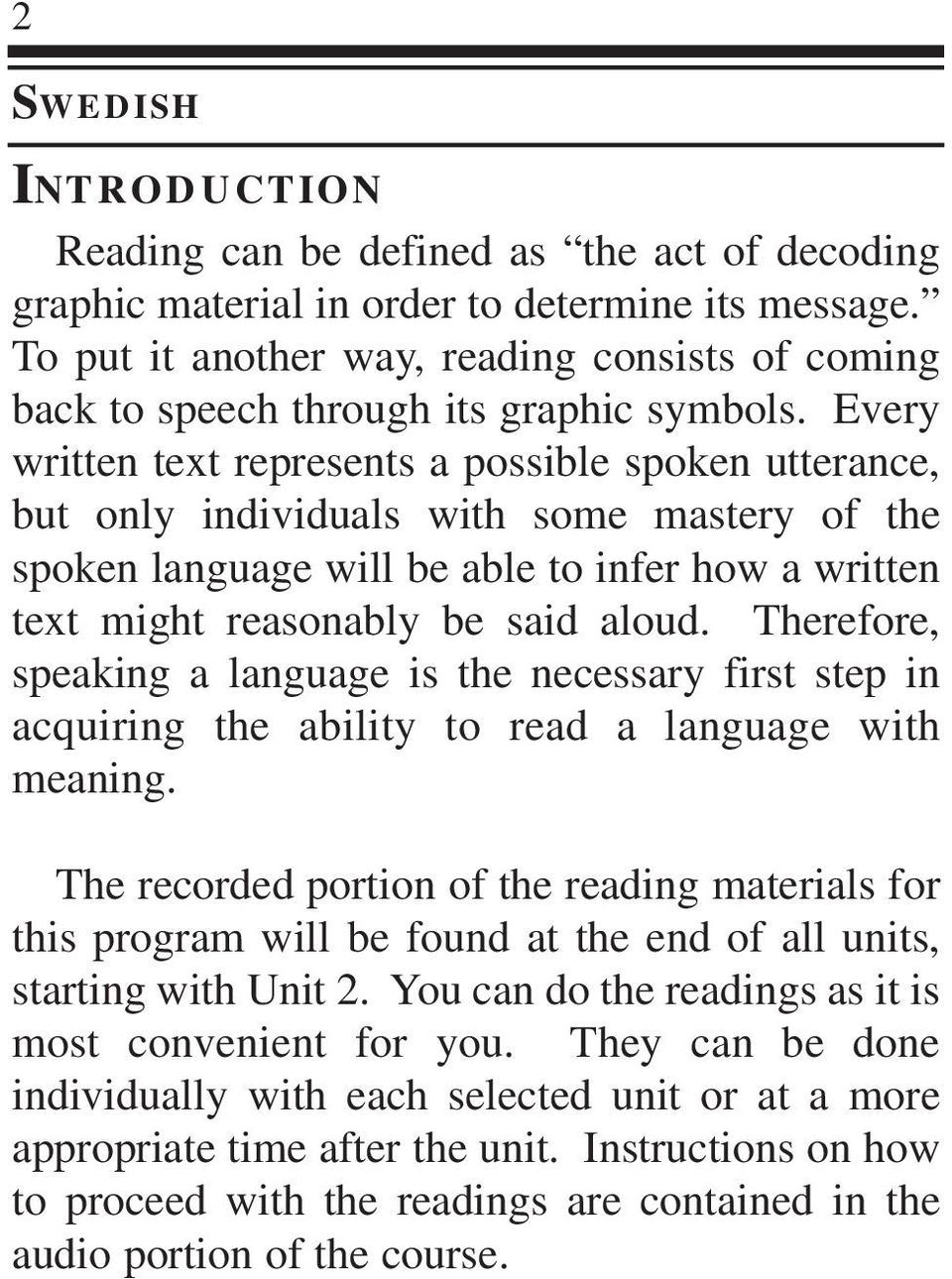 Every written text represents a possible spoken utterance, but only individuals with some mastery of the spoken language will be able to infer how a written text might reasonably be said aloud.