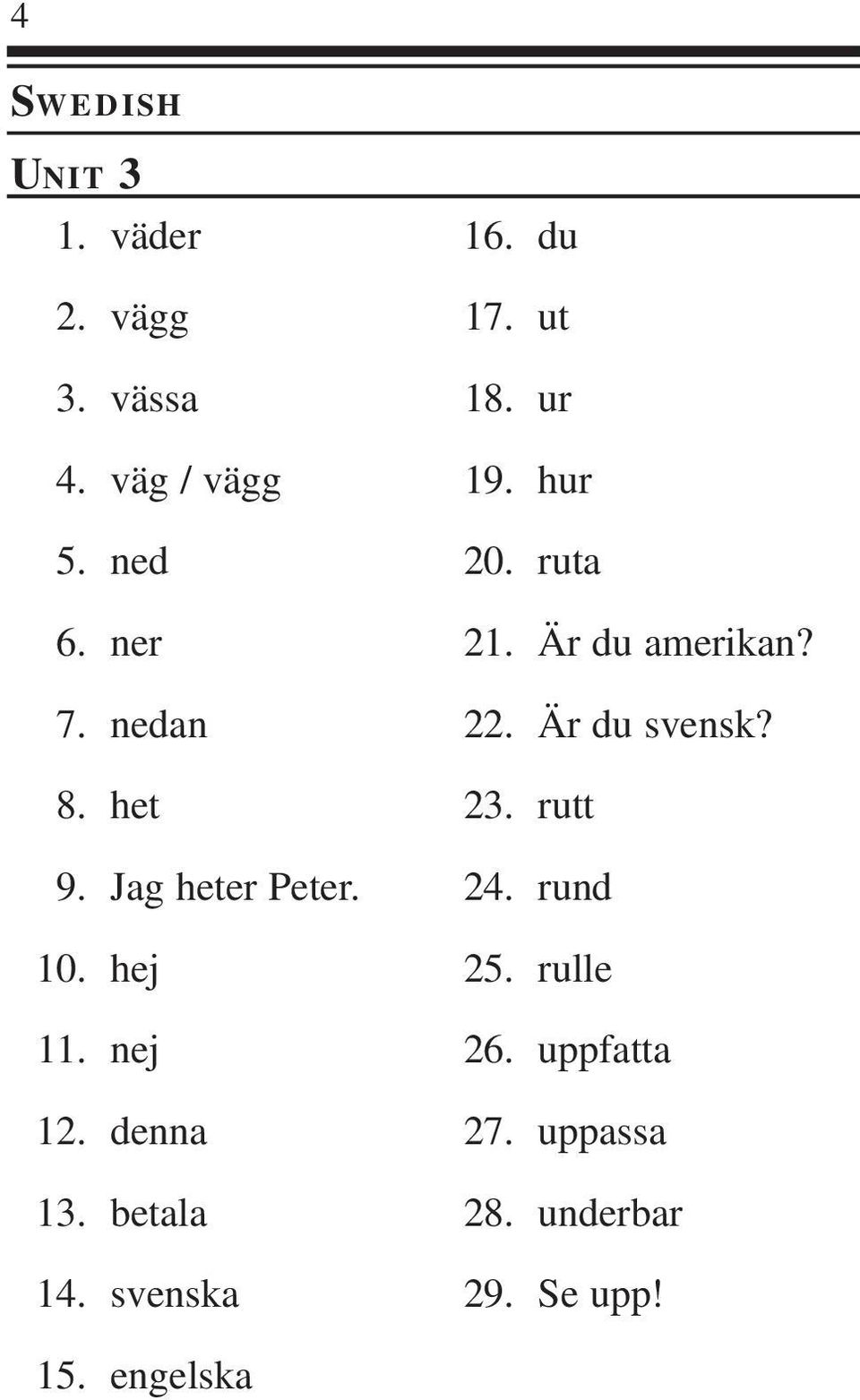 het 23. rutt 9. Jag heter Peter. 24. rund 10. hej 25. rulle 11. nej 26.