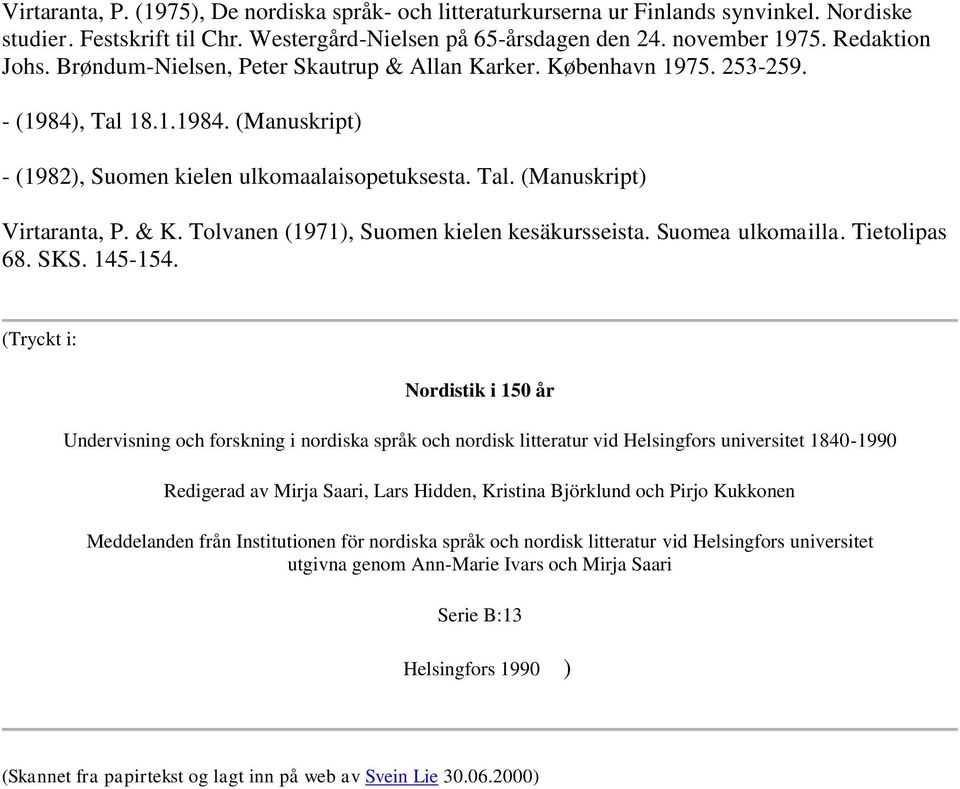 Tolvanen (1971), Suomen kielen kesäkursseista. Suomea ulkomailla. Tietolipas 68. SKS. 145-154.