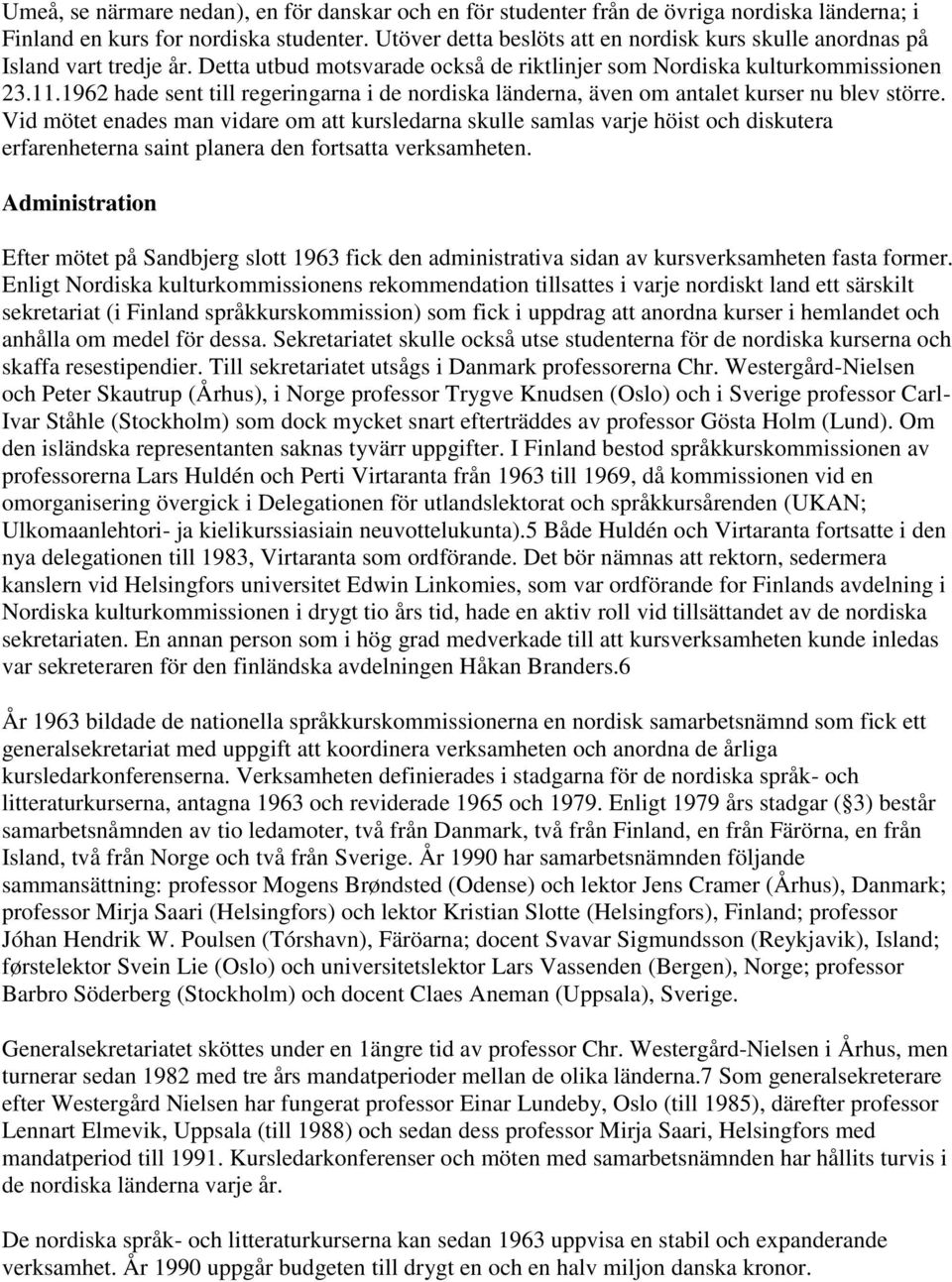 1962 hade sent till regeringarna i de nordiska länderna, även om antalet kurser nu blev större.