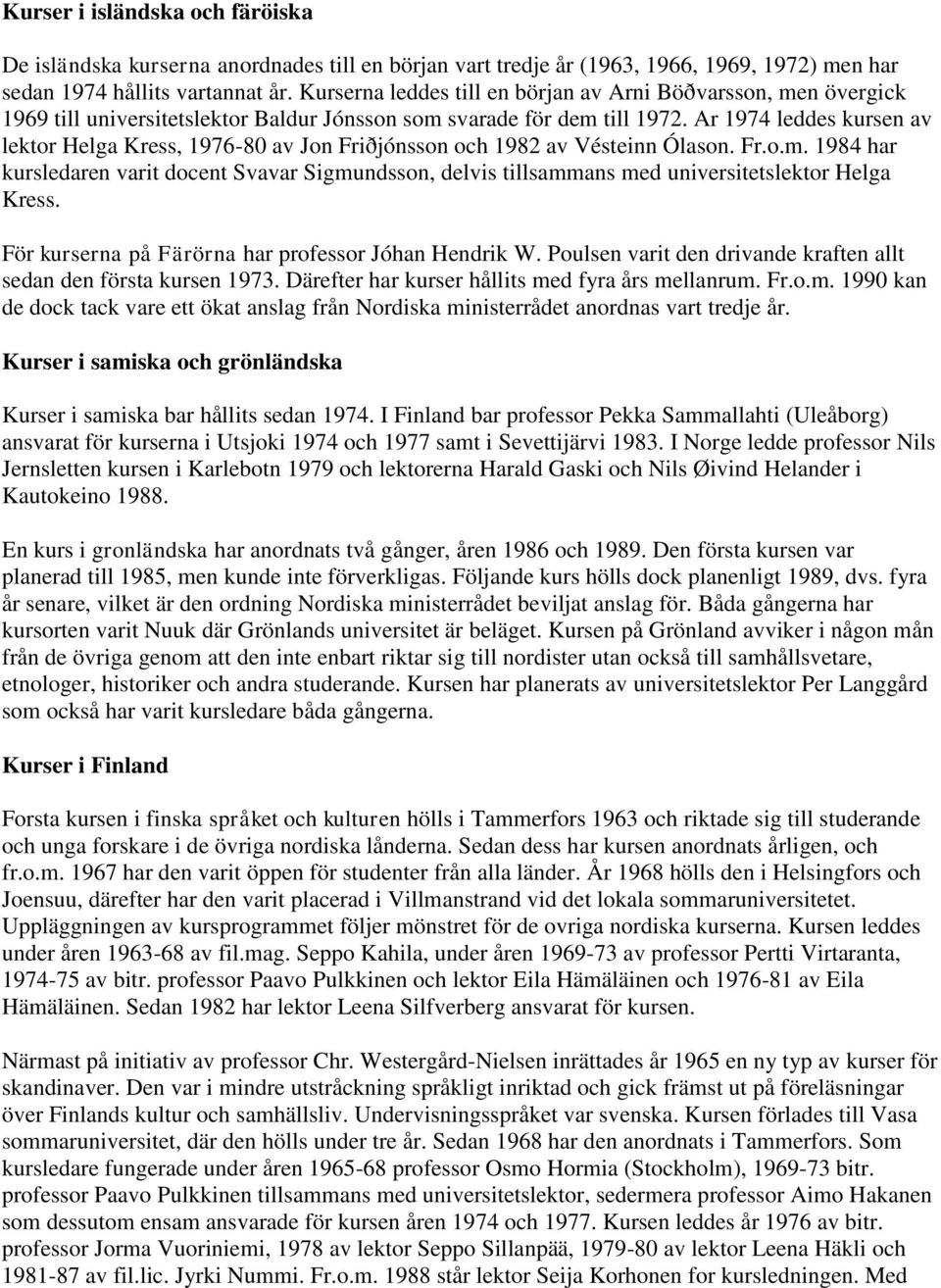 Ar 1974 leddes kursen av lektor Helga Kress, 1976-80 av Jon Friðjónsson och 1982 av Vésteinn Ólason. Fr.o.m.