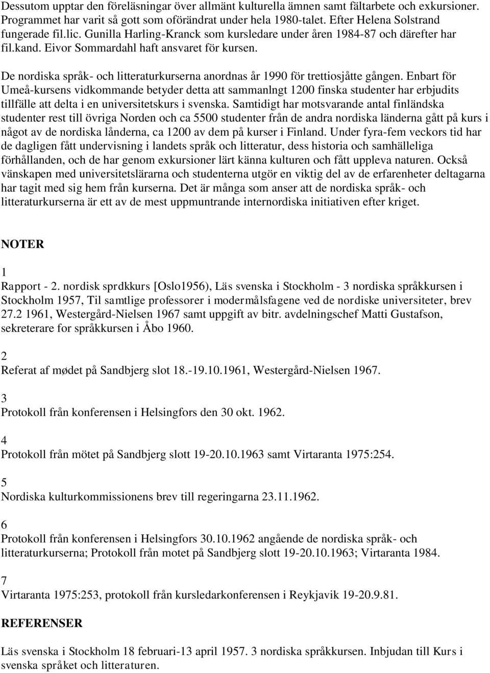 De nordiska språk- och litteraturkurserna anordnas år 1990 för trettiosjåtte gången.