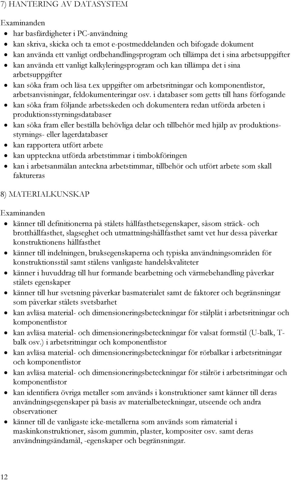 ex uppgifter om arbetsritningar och komponentlistor, arbetsanvisningar, feldokumenteringar osv.