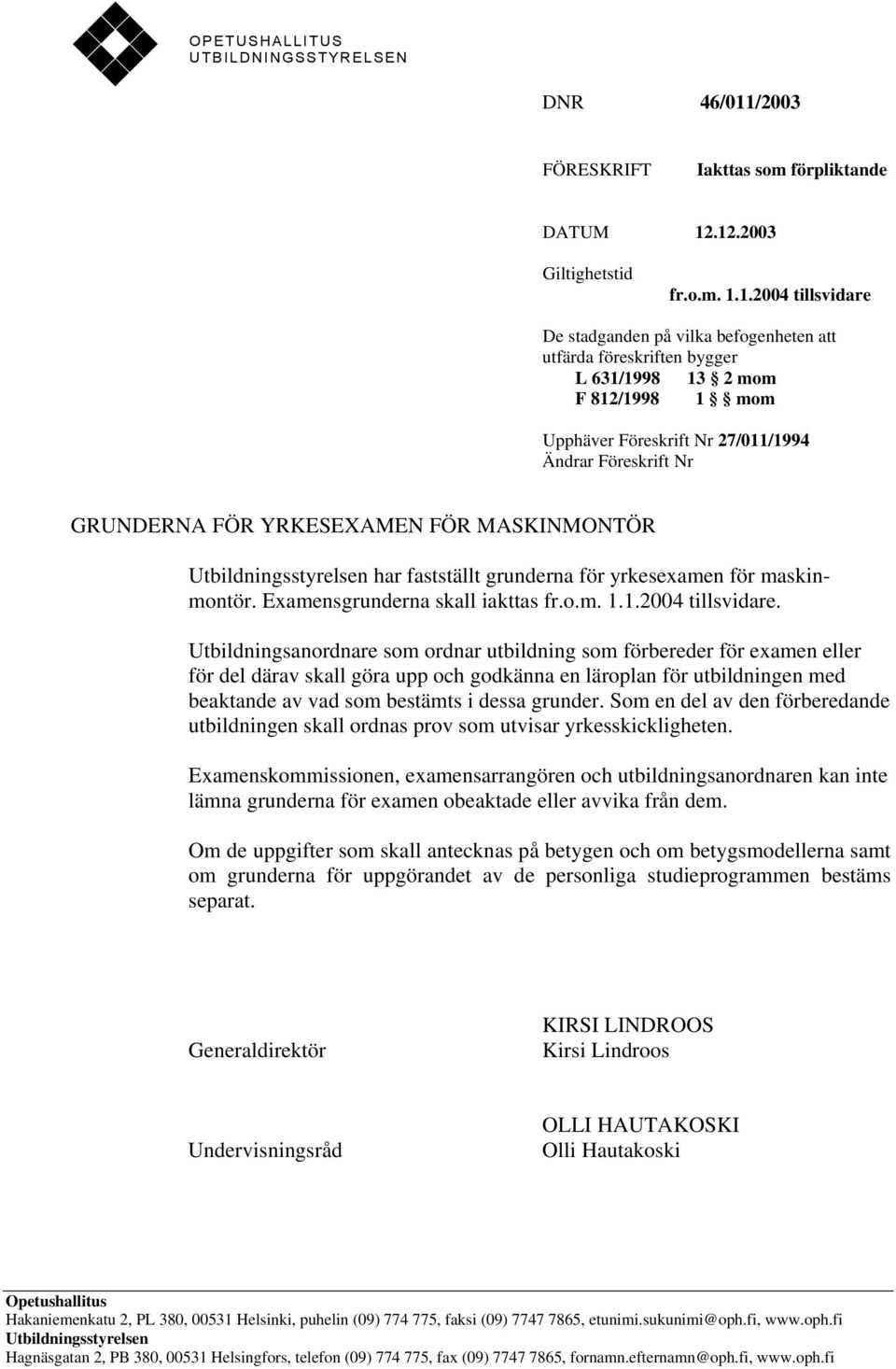 .12.2003 Giltighetstid fr.o.m. 1.1.2004 tillsvidare De stadganden på vilka befogenheten att utfärda föreskriften bygger L 631/1998 13 2 mom F 812/1998 1 mom Upphäver Föreskrift Nr 27/011/1994 Ändrar