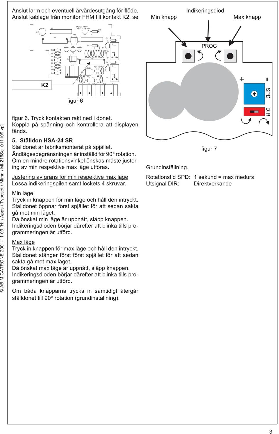 MICATROE 001-11-09 [H: \ Apps \ Typeset \ Mima \ Mi-16Se_011109.vp] figur 6. Tryck kontakten rakt ned i donet. Koppla på spänning och kontrollera att displayen tänds. 5.