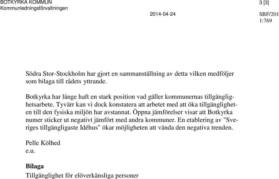 Tyvärr kan vi dock konstatera att arbetet med att öka tillgängligheten till den fysiska miljön har avstannat.