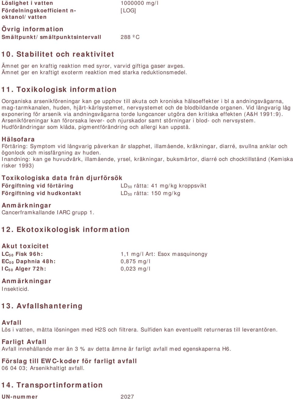 Toxikologisk information Oorganiska arsenikföreningar kan ge upphov till akuta och kroniska hälsoeffekter i bl a andningsvägarna, mag-tarmkanalen, huden, hjärt-kärlsystemet, nervsystemet och de