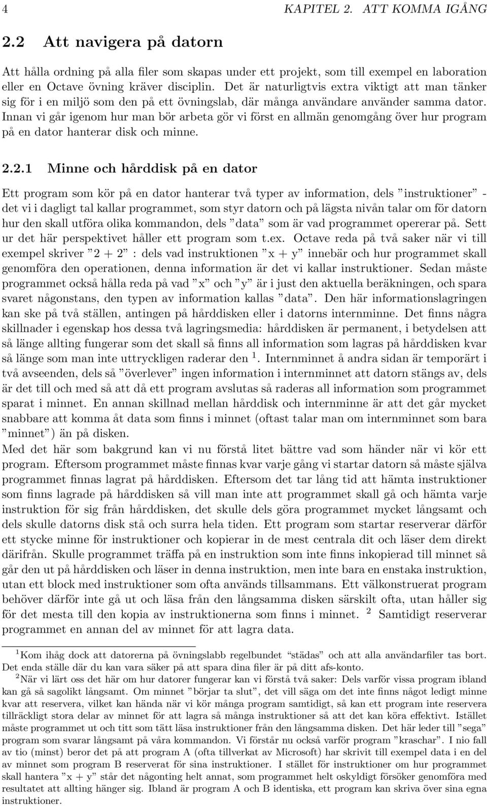 Innan vi går igenom hur man bör arbeta gör vi först en allmän genomgång över hur program på en dator hanterar disk och minne. 2.