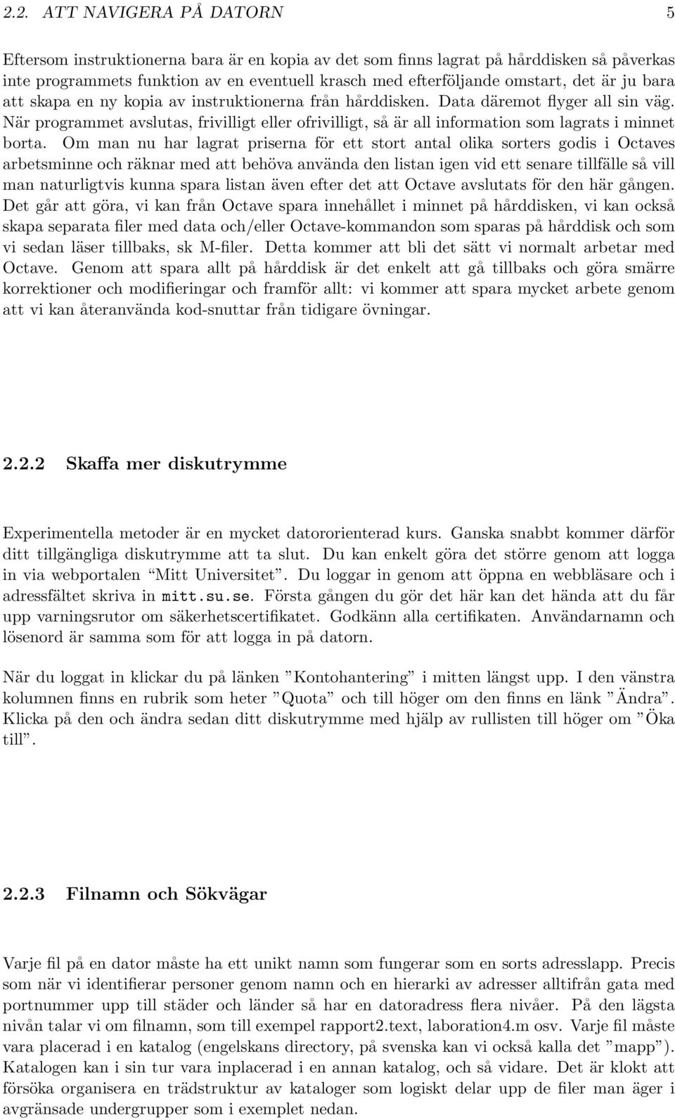 När programmet avslutas, frivilligt eller ofrivilligt, så är all information som lagrats i minnet borta.