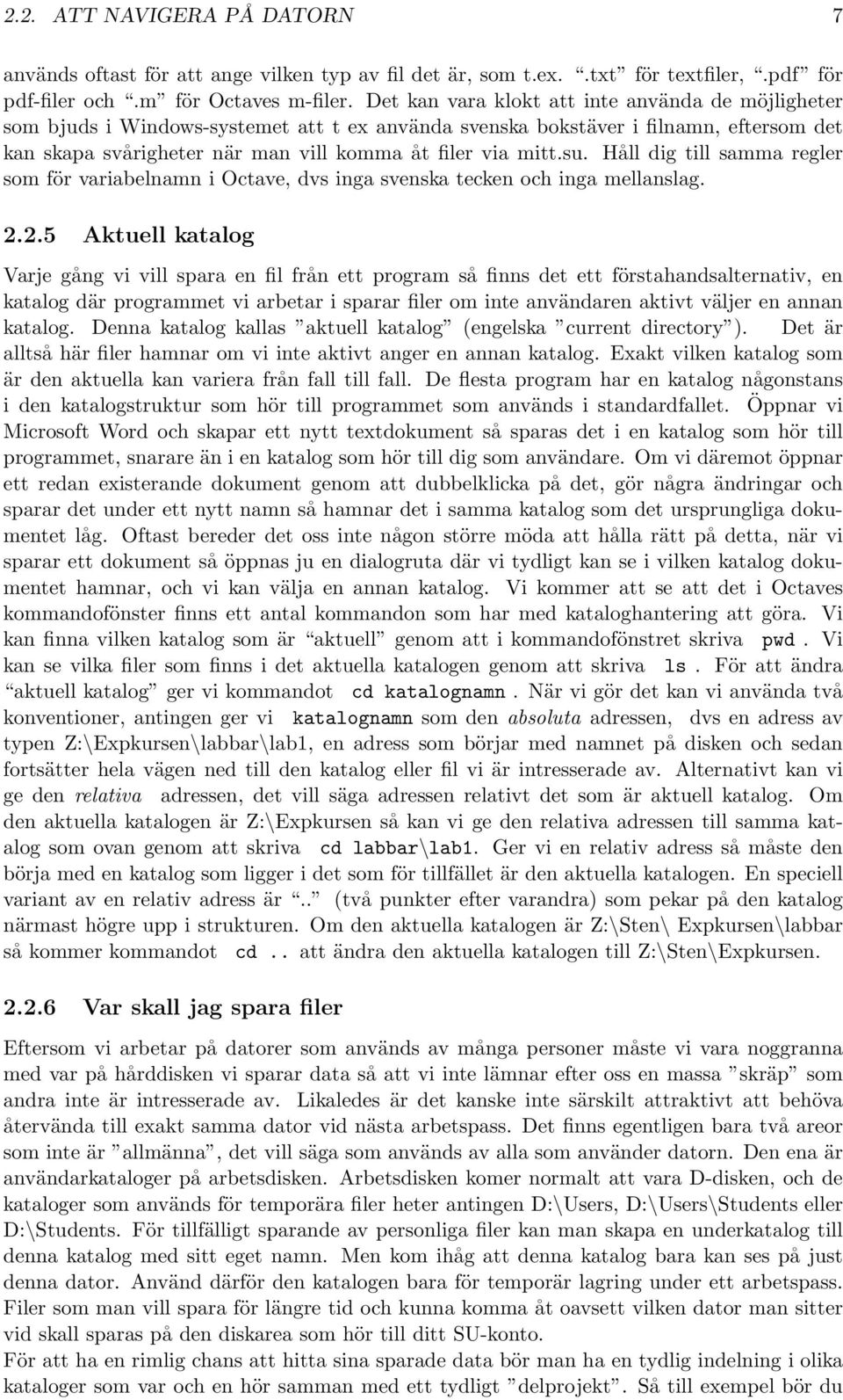 su. Håll dig till samma regler som för variabelnamn i Octave, dvs inga svenska tecken och inga mellanslag. 2.