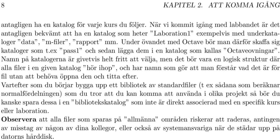 Under övandet med Octave bör man därför skaffa sig kataloger som t.ex pass1 och sedan lägga dem i en katalog som kallas Octaveovningar.